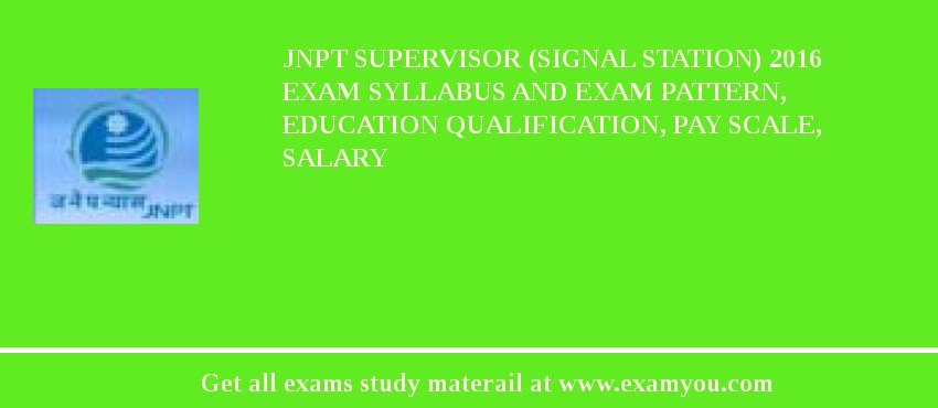 JNPT Supervisor (Signal Station) 2018 Exam Syllabus And Exam Pattern, Education Qualification, Pay scale, Salary