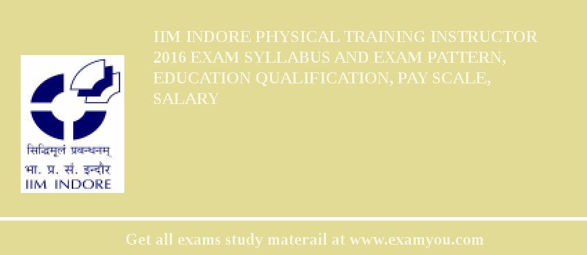 IIM Indore Physical Training Instructor 2018 Exam Syllabus And Exam Pattern, Education Qualification, Pay scale, Salary
