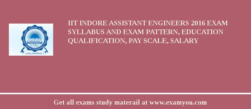 IIT Indore Assistant Engineers 2018 Exam Syllabus And Exam Pattern, Education Qualification, Pay scale, Salary