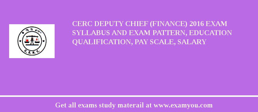 CERC Deputy Chief (Finance) 2018 Exam Syllabus And Exam Pattern, Education Qualification, Pay scale, Salary