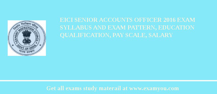 EICI Senior Accounts Officer 2018 Exam Syllabus And Exam Pattern, Education Qualification, Pay scale, Salary