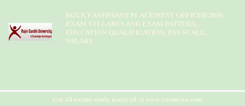RGUKT Assistant Placement Officer 2018 Exam Syllabus And Exam Pattern, Education Qualification, Pay scale, Salary