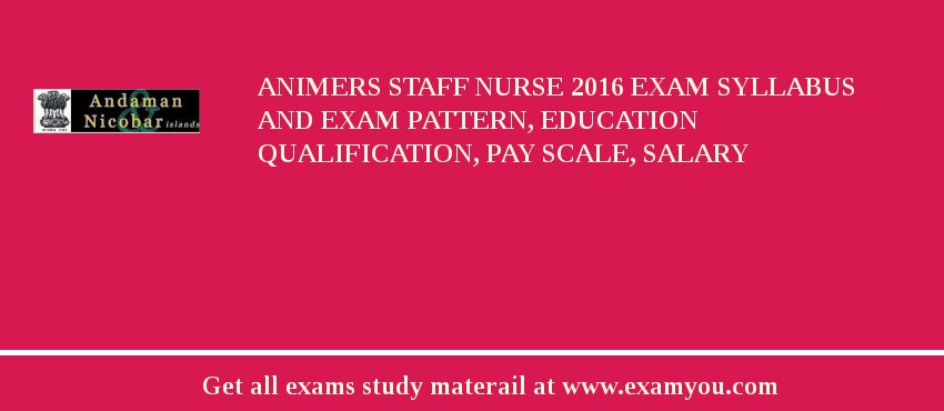 ANIMERS Staff Nurse 2018 Exam Syllabus And Exam Pattern, Education Qualification, Pay scale, Salary