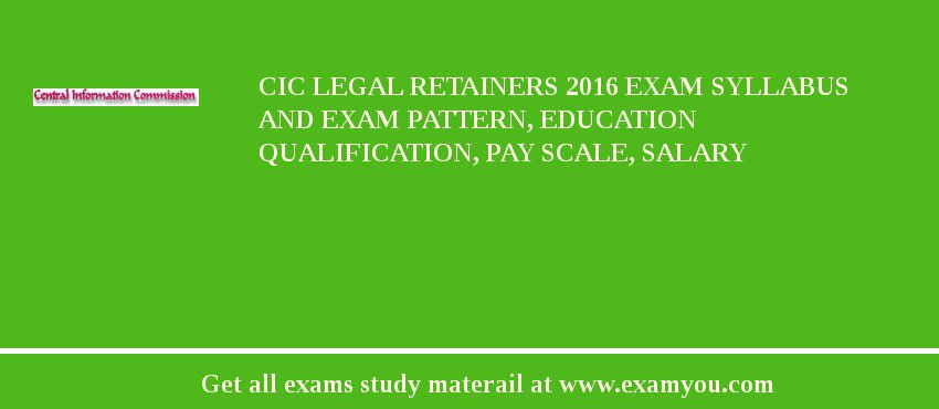 CIC Legal Retainers 2018 Exam Syllabus And Exam Pattern, Education Qualification, Pay scale, Salary