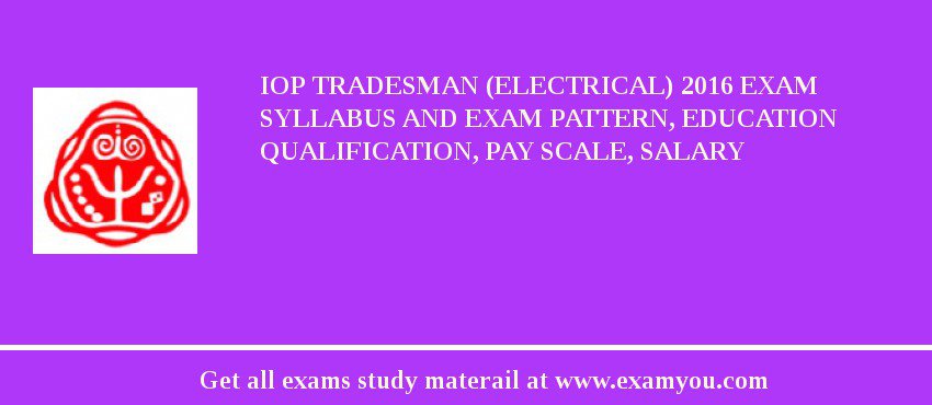 IoP Tradesman (Electrical) 2018 Exam Syllabus And Exam Pattern, Education Qualification, Pay scale, Salary
