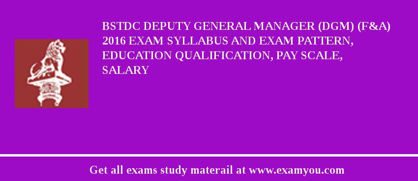 BSTDC Deputy General Manager (DGM) (F&A) 2018 Exam Syllabus And Exam Pattern, Education Qualification, Pay scale, Salary