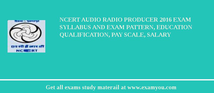 NCERT Audio Radio Producer 2018 Exam Syllabus And Exam Pattern, Education Qualification, Pay scale, Salary