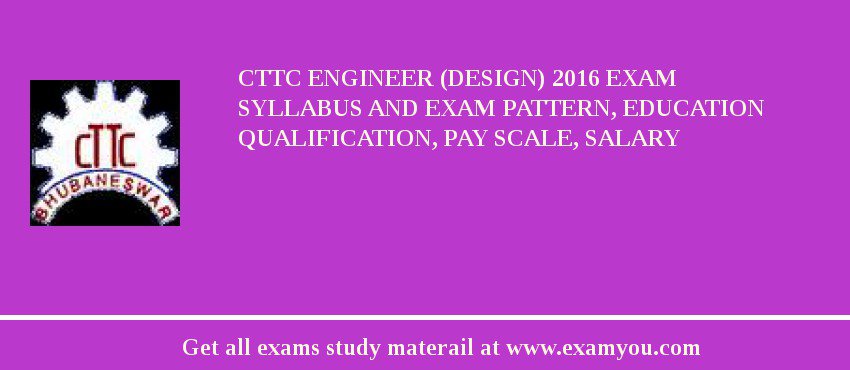 CTTC Engineer (Design) 2018 Exam Syllabus And Exam Pattern, Education Qualification, Pay scale, Salary