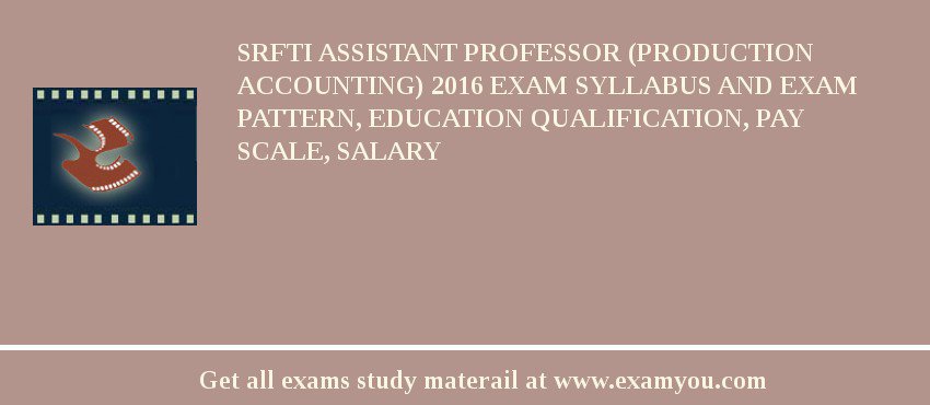 SRFTI Assistant Professor (Production Accounting) 2018 Exam Syllabus And Exam Pattern, Education Qualification, Pay scale, Salary