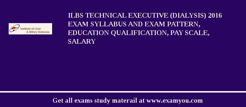 ILBS Technical Executive (Dialysis) 2018 Exam Syllabus And Exam Pattern, Education Qualification, Pay scale, Salary