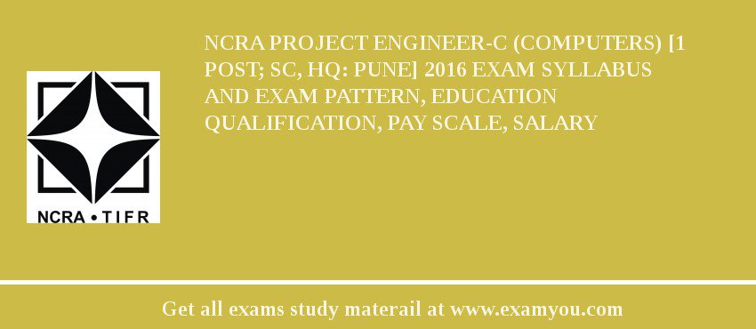 NCRA Project Engineer-C (Computers) [1 Post; SC, HQ: Pune] 2018 Exam Syllabus And Exam Pattern, Education Qualification, Pay scale, Salary