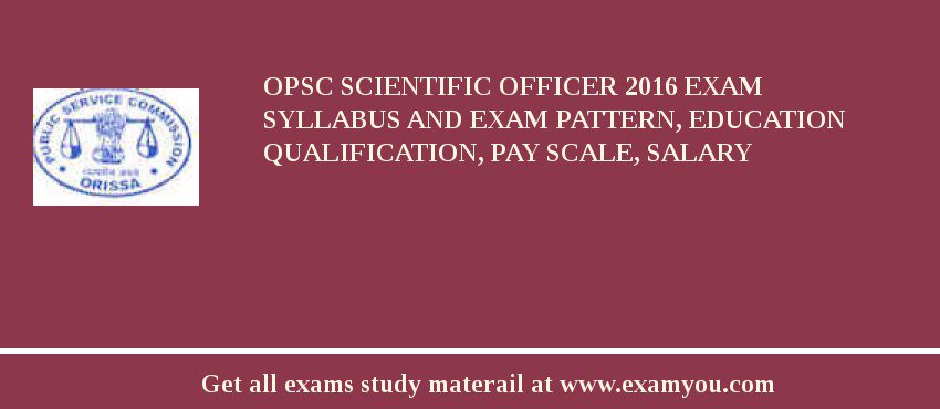 OPSC Scientific Officer 2018 Exam Syllabus And Exam Pattern, Education Qualification, Pay scale, Salary