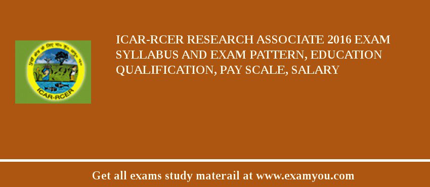 ICAR-RCER Research Associate 2018 Exam Syllabus And Exam Pattern, Education Qualification, Pay scale, Salary