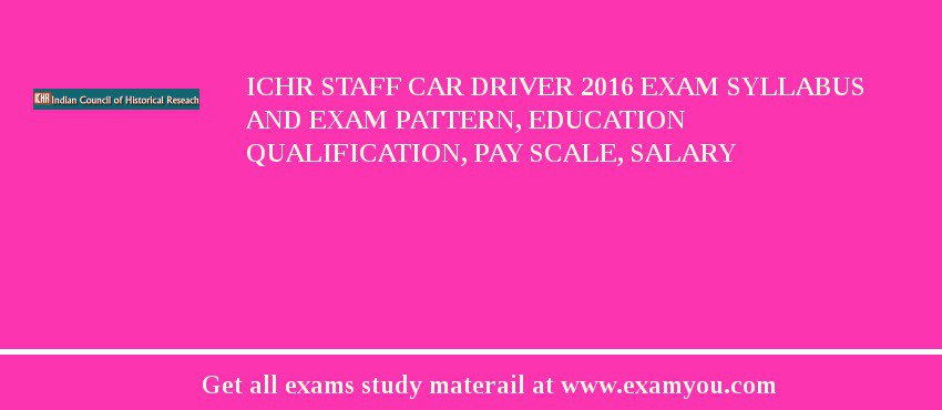 ICHR Staff Car Driver 2018 Exam Syllabus And Exam Pattern, Education Qualification, Pay scale, Salary