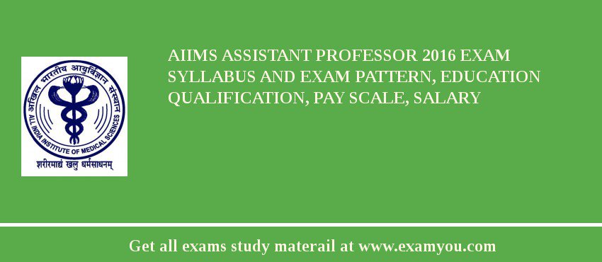 AIIMS Assistant Professor 2018 Exam Syllabus And Exam Pattern, Education Qualification, Pay scale, Salary