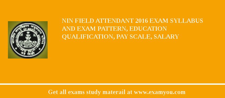 NIN Field Attendant 2018 Exam Syllabus And Exam Pattern, Education Qualification, Pay scale, Salary