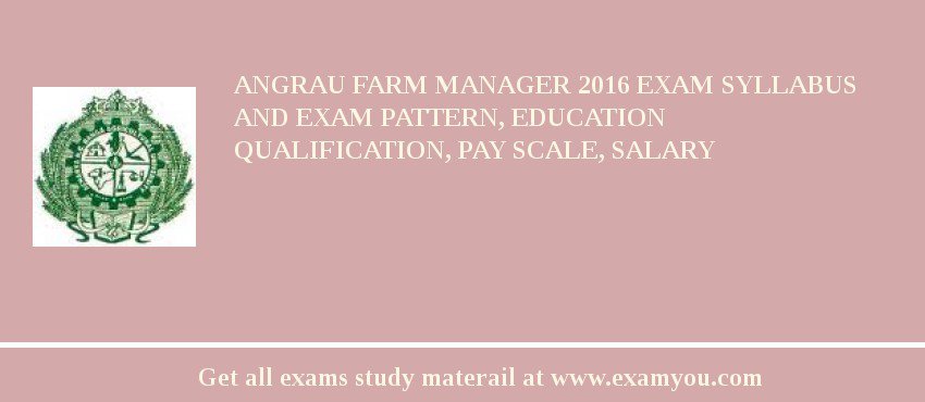 ANGRAU Farm Manager 2018 Exam Syllabus And Exam Pattern, Education Qualification, Pay scale, Salary