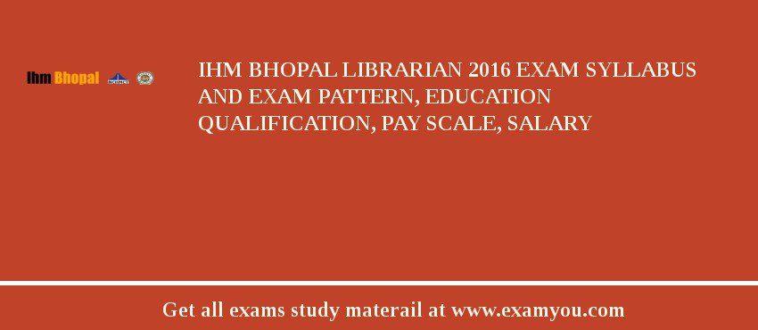 IHM Bhopal Librarian 2018 Exam Syllabus And Exam Pattern, Education Qualification, Pay scale, Salary