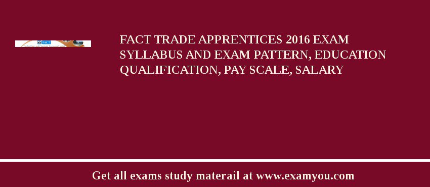 FACT Trade Apprentices 2018 Exam Syllabus And Exam Pattern, Education Qualification, Pay scale, Salary