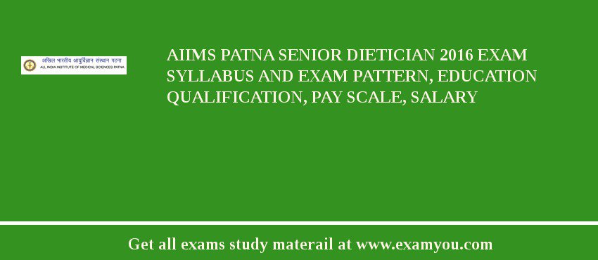 AIIMS Patna Senior Dietician 2018 Exam Syllabus And Exam Pattern, Education Qualification, Pay scale, Salary
