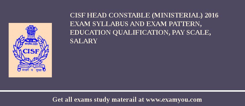 CISF Head Constable (Ministerial) 2018 Exam Syllabus And Exam Pattern, Education Qualification, Pay scale, Salary