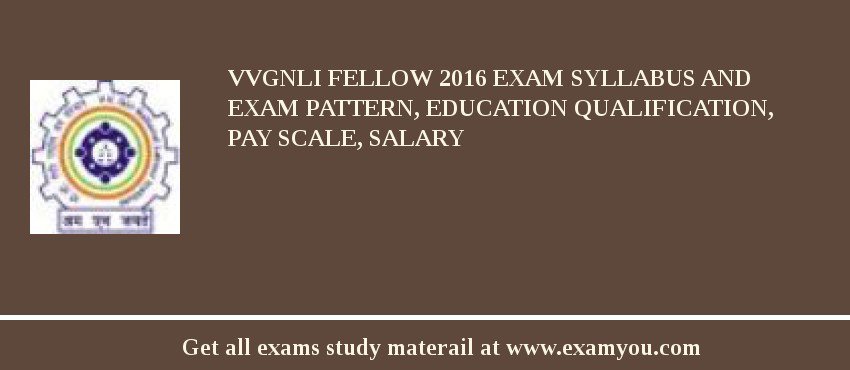 VVGNLI Fellow 2018 Exam Syllabus And Exam Pattern, Education Qualification, Pay scale, Salary