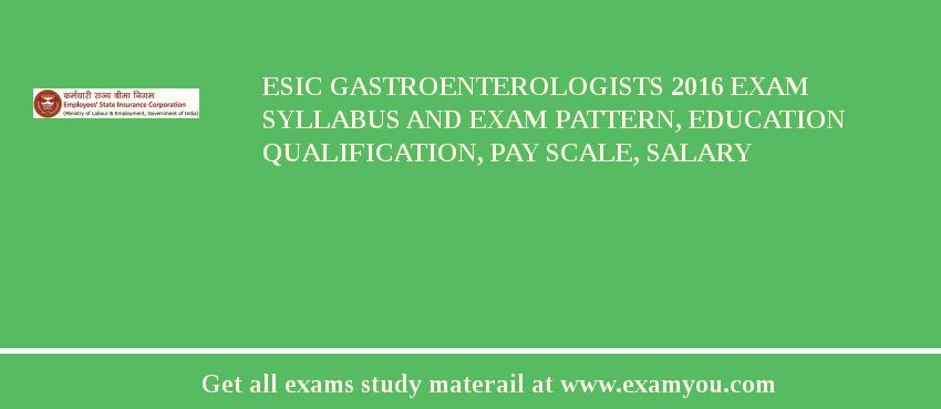 ESIC Gastroenterologists 2018 Exam Syllabus And Exam Pattern, Education Qualification, Pay scale, Salary