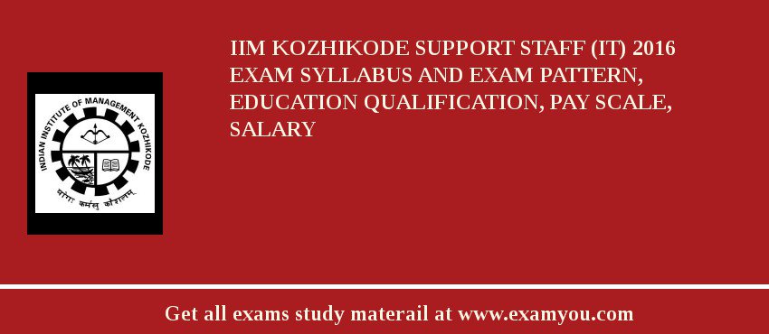 IIM Kozhikode Support Staff (IT) 2018 Exam Syllabus And Exam Pattern, Education Qualification, Pay scale, Salary
