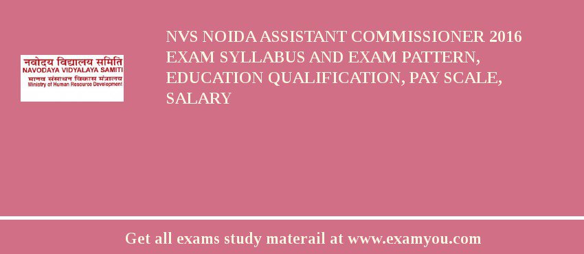 NVS Noida Assistant Commissioner 2018 Exam Syllabus And Exam Pattern, Education Qualification, Pay scale, Salary