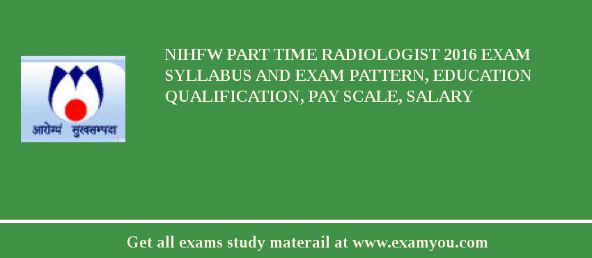 NIHFW Part time Radiologist 2018 Exam Syllabus And Exam Pattern, Education Qualification, Pay scale, Salary