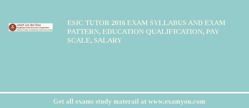 ESIC Tutor 2018 Exam Syllabus And Exam Pattern, Education Qualification, Pay scale, Salary