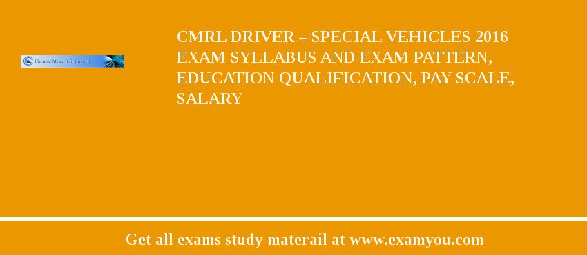 CMRL Driver – Special Vehicles 2018 Exam Syllabus And Exam Pattern, Education Qualification, Pay scale, Salary