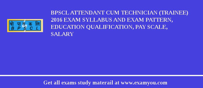 BPSCL Attendant cum Technician (Trainee) 2018 Exam Syllabus And Exam Pattern, Education Qualification, Pay scale, Salary