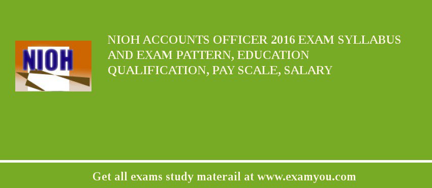 NIOH Accounts Officer 2018 Exam Syllabus And Exam Pattern, Education Qualification, Pay scale, Salary