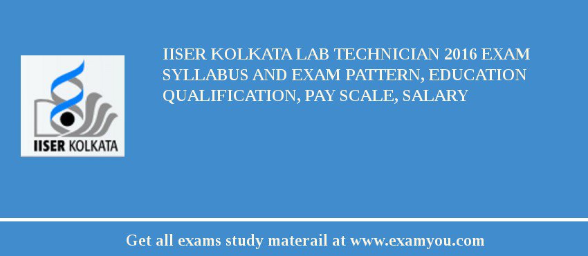 IISER Kolkata Lab Technician 2018 Exam Syllabus And Exam Pattern, Education Qualification, Pay scale, Salary