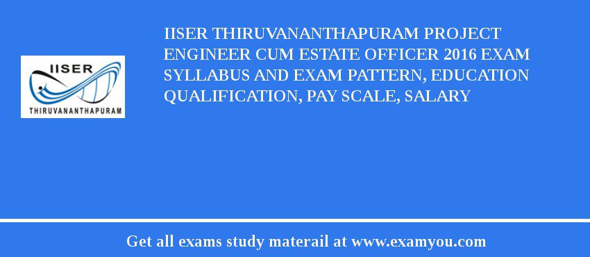 IISER Thiruvananthapuram Project Engineer cum Estate Officer 2018 Exam Syllabus And Exam Pattern, Education Qualification, Pay scale, Salary