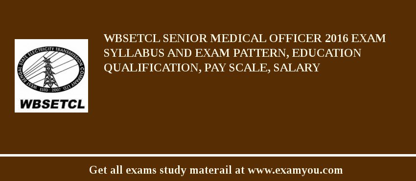 WBSETCL Senior Medical Officer 2018 Exam Syllabus And Exam Pattern, Education Qualification, Pay scale, Salary