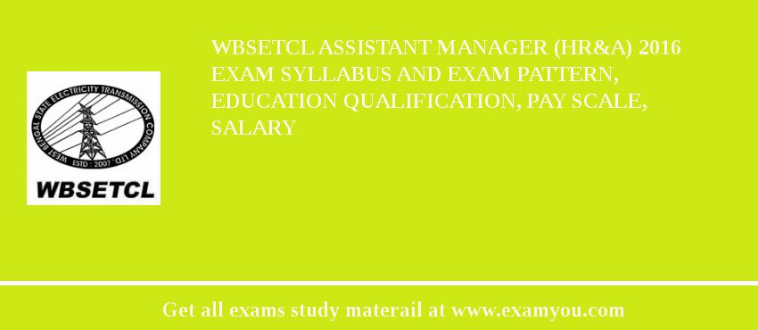 WBSETCL Assistant Manager (HR&A) 2018 Exam Syllabus And Exam Pattern, Education Qualification, Pay scale, Salary