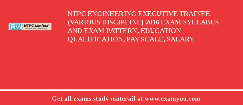 NTPC Engineering Executive Trainee (Various Discipline) 2018 Exam Syllabus And Exam Pattern, Education Qualification, Pay scale, Salary