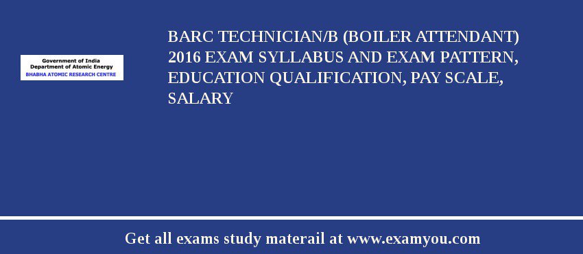 BARC Technician/B (Boiler Attendant) 2018 Exam Syllabus And Exam Pattern, Education Qualification, Pay scale, Salary