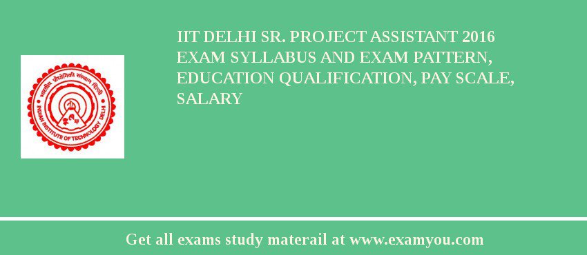 IIT Delhi Sr. Project Assistant 2018 Exam Syllabus And Exam Pattern, Education Qualification, Pay scale, Salary