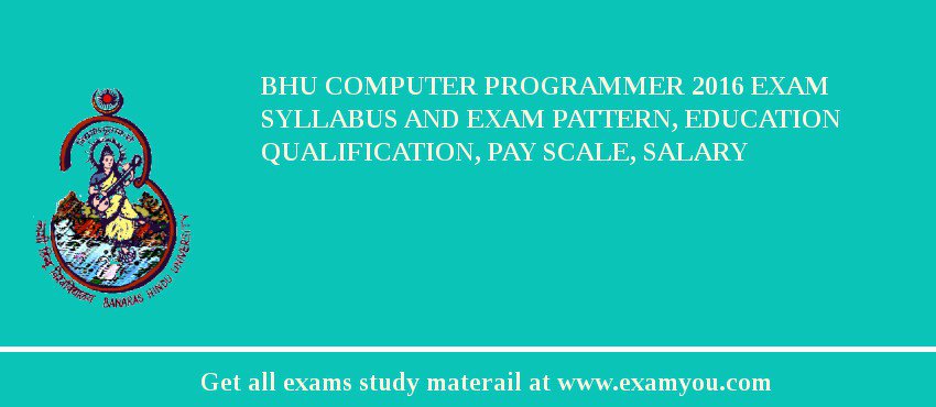 BHU Computer Programmer 2018 Exam Syllabus And Exam Pattern, Education Qualification, Pay scale, Salary