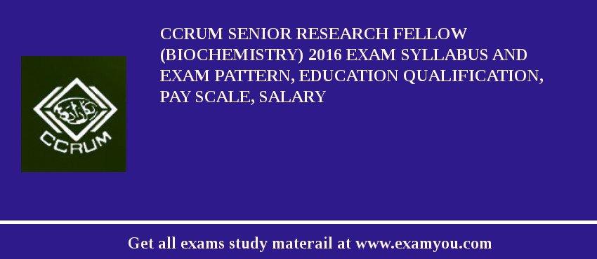 CCRUM Senior Research Fellow (Biochemistry) 2018 Exam Syllabus And Exam Pattern, Education Qualification, Pay scale, Salary