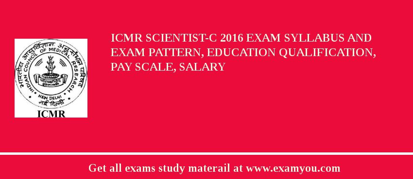 ICMR Scientist-C 2018 Exam Syllabus And Exam Pattern, Education Qualification, Pay scale, Salary