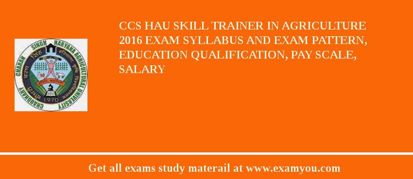 CCS HAU Skill Trainer in Agriculture 2018 Exam Syllabus And Exam Pattern, Education Qualification, Pay scale, Salary