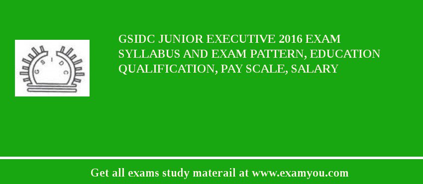 GSIDC Junior Executive 2018 Exam Syllabus And Exam Pattern, Education Qualification, Pay scale, Salary
