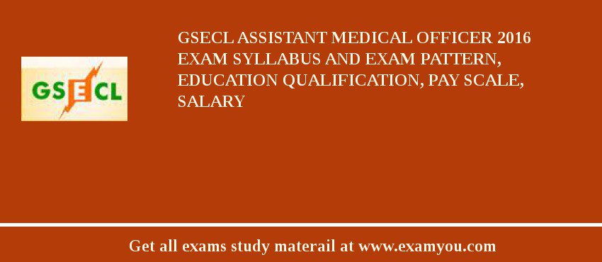 GSECL Assistant Medical Officer 2018 Exam Syllabus And Exam Pattern, Education Qualification, Pay scale, Salary