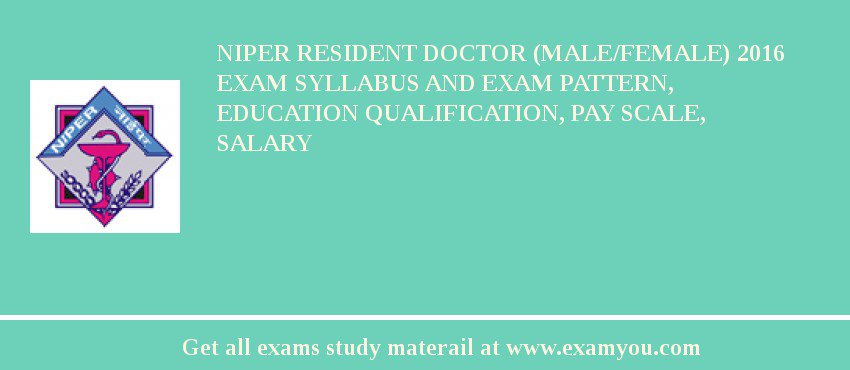 NIPER Resident Doctor (Male/Female) 2018 Exam Syllabus And Exam Pattern, Education Qualification, Pay scale, Salary