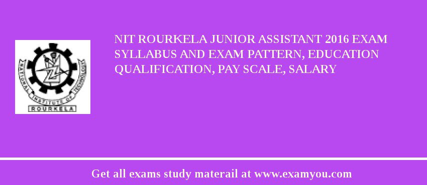 NIT Rourkela Junior Assistant 2018 Exam Syllabus And Exam Pattern, Education Qualification, Pay scale, Salary
