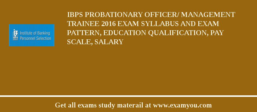 IBPS Probationary Officer/ Management Trainee 2018 Exam Syllabus And Exam Pattern, Education Qualification, Pay scale, Salary
